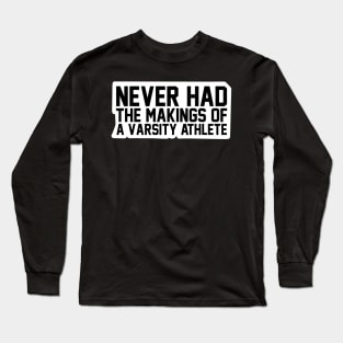 Never Had The Makings Of A Varsity Athlete Long Sleeve T-Shirt